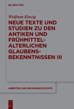 Neue Texte und Studien zu den antiken und frühmittelalterlichen Glaubensbekenntnissen III - Kinzig, Wolfram