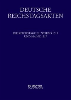 Die Reichstage zu Worms 1513 und Mainz 1517 / Deutsche Reichstagsakten. Deutsche Reichstagsakten unter Maximilian I. Mittlere Reihe. Band XI