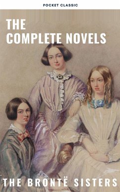 The Brontë Sisters: The Complete Novels (eBook, ePUB) - Brontë, Anne; Brontë, Charlotte; Brontë, Emily; Classic, Pocket