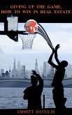 Giving up the Game: How to Win in Real Estate (eBook, ePUB)