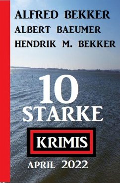 10 starke Krimis April 2022 (eBook, ePUB) - Bekker, Alfred; Bekker, Hendrik M.; Baeumer, Albert