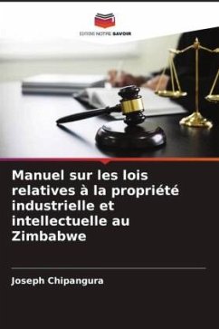 Manuel sur les lois relatives à la propriété industrielle et intellectuelle au Zimbabwe - Chipangura, Joseph