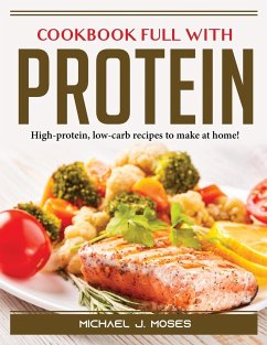 Cookbook Full with Protein: High-protein, low-carb recipes to make at home! - Michael J Moses