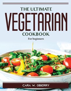 The Ultimate Vegetarian Cookbook: For beginners - Cara W Oberry