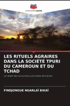 LES RITUELS AGRAIRES DANS LA SOCIÉTÉ TPURI DU CAMEROUN ET DU TCHAD - Bikaï, Findjongue Ngarlaï