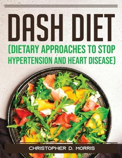 DASH Diet (Dietary Approaches to Stop Hypertension and Heart Disease) - Christopher D Morris