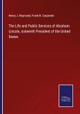 The Life and Public Services of Abraham Lincoln, sixteenth President of the United States