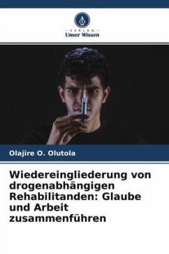 Wiedereingliederung von drogenabhängigen Rehabilitanden: Glaube und Arbeit zusammenführen - O. Olutola, Olajire