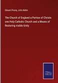 The Church of England a Portion of Christs one Holy Catholic Church and a Means of Restoring visible Unity