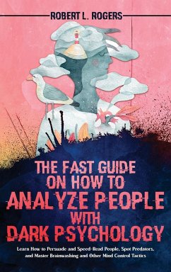 The Fast Guide on How to Analyze People with Dark Psychology - Rogers, Robert L.