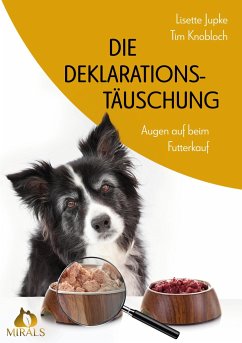 Die Deklarationstäuschung - Augen auf beim Futterkauf - Jupke, Lisette;Knobloch, Tim