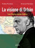 La visione di Orbán. Come Fidesz ha cambiato l&quote;Ungheria (eBook, ePUB)