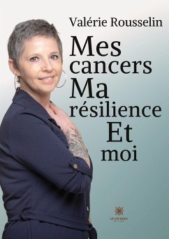 Mes cancers, ma résilience et moi - Valérie Rousselin