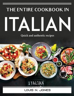 The Entire Cookbook in Italian: Quick and authentic recipes - Louis N Jones