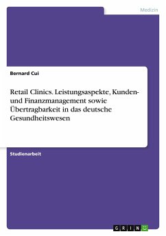 Retail Clinics. Leistungsaspekte, Kunden- und Finanzmanagement sowie Übertragbarkeit in das deutsche Gesundheitswesen - Cui, Bernard