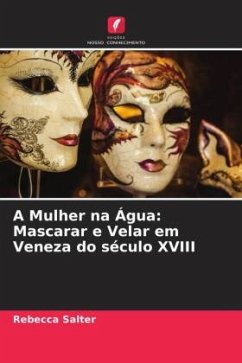 A Mulher na Água: Mascarar e Velar em Veneza do século XVIII - Salter, Rebecca