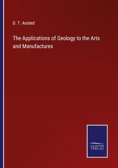 The Applications of Geology to the Arts and Manufactures - Ansted, D. T.