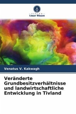 Veränderte Grundbesitzverhältnisse und landwirtschaftliche Entwicklung in Tivland - V. Kakwagh, Venatus