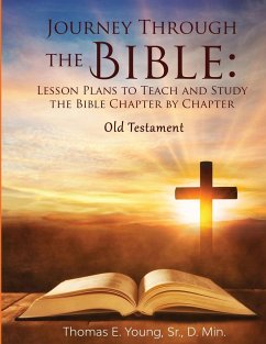 Journey Through the Bible Lesson Plans to Teach and Study the Bible Chapter by Chapter Old Testament - Young, Thomas E.