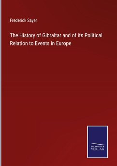 The History of Gibraltar and of its Political Relation to Events in Europe - Sayer, Frederick