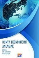 Dünya Ekonomisini Anlamak - Simsek, Orhan; Konukman, Aziz