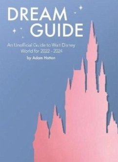 Dream Guide: An Unofficial Guide to Walt Disney World for 2022 - 2024 - Hattan, Adam