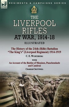 The Liverpool Rifles at War, 1914-18-The History of the 2/6th (Rifle) Battalion &quote;The King's&quote; (Liverpool Regiment) 1914-1919 by C. E. Wurtzburg and an Account of the Battles of Messines, Passchendaele and Cambrai by Charles Cruttwell