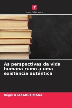 As perspectivas da vida humana rumo a uma existência autêntica - Ntakarutimana, Régis