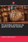 Os grandes senhores da guerra da Ásia Central