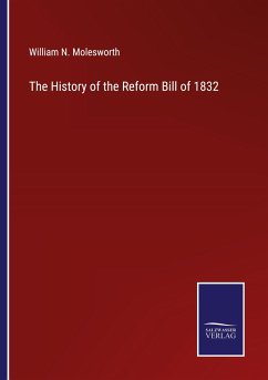 The History of the Reform Bill of 1832 - Molesworth, William N.