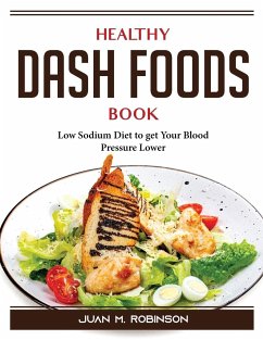 Healthy DASH Foods Book: Low Sodium Diet to get Your Blood Pressure Lower - Juan M Robinson