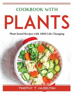 Cookbook with Plants: Plant-based Recipes with 100M Life-Changing - Timothy T Hazelton