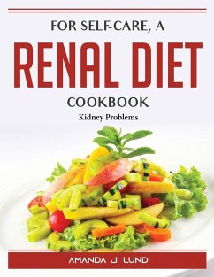 For self-care, a renal diet cookbook: Kidney Problems - Amanda J Lund