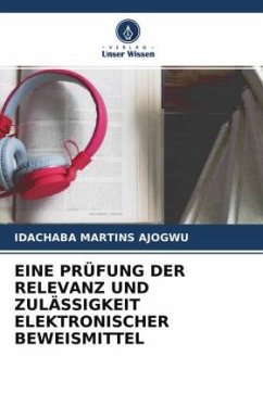 EINE PRÜFUNG DER RELEVANZ UND ZULÄSSIGKEIT ELEKTRONISCHER BEWEISMITTEL - Martins Ajogwu, Idachaba