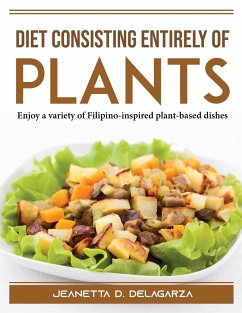 Diet consisting entirely of plants: Enjoy a variety of Filipino-inspired plant-based dishes - Jeanetta D Delagarza