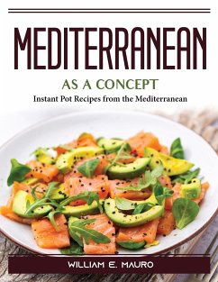 Mediterranean As A Concept: Instant Pot Recipes from the Mediterranean - William E Mauro