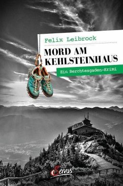 Mord am Kehlsteinhaus - Leibrock, Felix