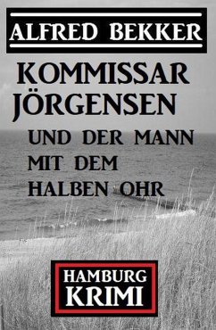 Kommissar Jörgensen und der Mann mit dem halben Ohr: Hamburg Krimi (eBook, ePUB) - Bekker, Alfred