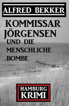 Kommissar Jörgensen und die menschliche Bombe: Hamburg Krimi (eBook, ePUB) - Bekker, Alfred