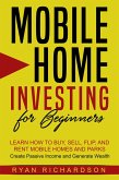 Mobile Home Investing for Beginners: Learn How to Buy, Sell, Flip, and Rent Mobile Homes and Parks - Create Passive Income and Generate Wealth (eBook, ePUB)