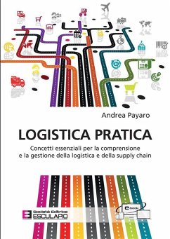 Logistica Pratica. Concetti essenziali per la comprensione e la gestione della logistica e della supply chain (eBook, ePUB) - Payaro, Andrea