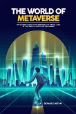 The World of Metaverse: The Ultimate Guide to the New World of Virtual Land, NFT, VR, WEB 3.0, Crypto Art and Gaming (eBook, ePUB)