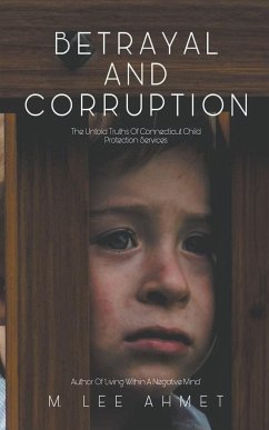 Betrayal and Corruption (The Untold Truths of Connecticut Child Protection Services) - Ahmet, M. Lee