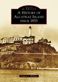 A History of Alcatraz Island Since 1853 - Wellman, Gregory L