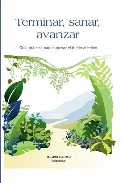 Terminar, Sanar, Avanzar: Guía práctica para superar el duelo afectivo