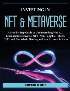 Investing in Nft and Metaverse: A Step-by-Step Guide to Understanding Web 3.0. Learn about Metaverse, NFT (Non-Fungible Token), DEFI, and Blockchain G - Howard M Reed