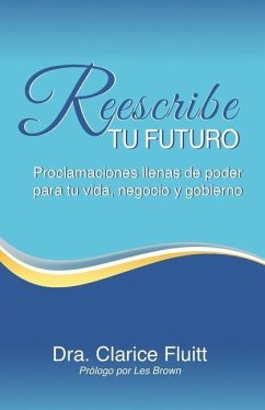 Reescribe tu futuro: Proclamaciones llenas de poder para tu vida, negocio y gobierno - Fluitt, Clarice