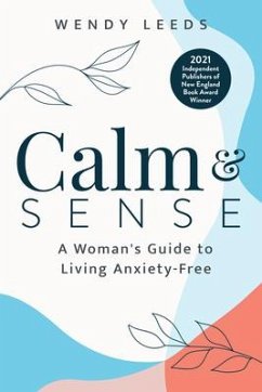 Calm & Sense: A Woman's Guide to Living Anxiety-Free - Leeds, Wendy