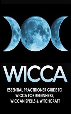 Wicca: Essential Practitioner's Guide to Wicca For Beginner's, Wiccan Spells & Witchcraft - Jacobs, Jessica