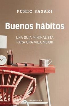 Buenos Hábitos: Una Guía Minimalista Para Una Vida Mejor / Hello, Habits: A Mini Malist's Guide to a Better Life - Sasaki, Fumio